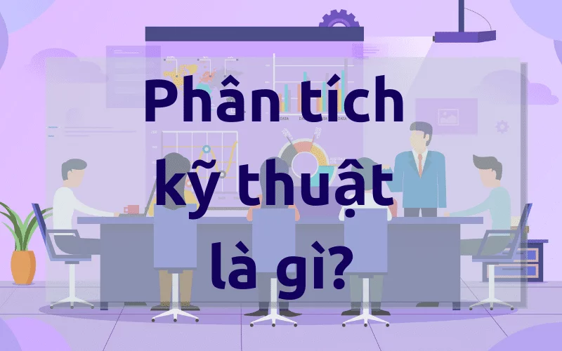 Phân tích kỹ thuật là gì? Hướng dẫn chi tiết cho người mới bắt đầu