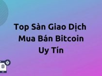 6 Sàn mua bán giao dịch Bitcoin hàng đầu tại Việt Nam & Thế Giới